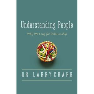 The Understanding People: Why We Long for Relationship -- Larry Crabb
